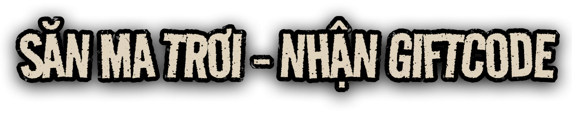 SĂN MA TRƠI - NHẬN GIFTCODE